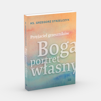 Przyjaciel grzeszników. Boga portret własny - ks. Grzegorz Strzelczyk